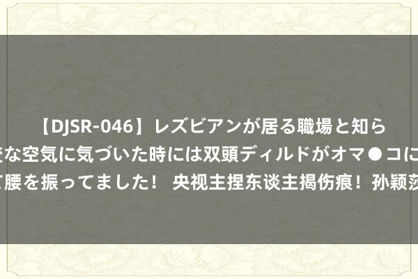 【DJSR-046】レズビアンが居る職場と知らずに来た私（ノンケ） 変な空気に気づいた時には双頭ディルドがオマ●コに挿入されて腰を振ってました！ 央视主捏东谈主揭伤痕！孙颖莎申诉奥运决赛又输陈梦：我严容庄容！