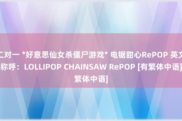 二对一 *好意思仙女杀僵尸游戏* 电锯甜心RePOP 英文称呼：LOLLIPOP CHAINSAW RePOP [有繁体中语]